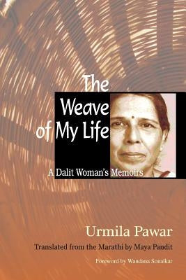 The Weave of My Life: A Dalit Woman's Memoirs by Pawar, Urmila