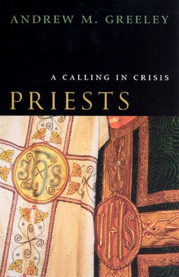 Priests: A Calling in Crisis by Greeley, Andrew M.
