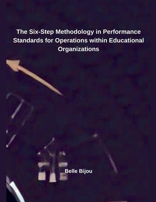 The Six-Step Methodology in Performance Standards for Operations within Educational Organizations by Bijou, Belle