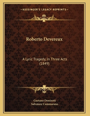Roberto Devereux: A Lyric Tragedy, In Three Acts (1849) by Donizetti, Gaetano