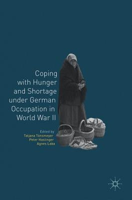 Coping with Hunger and Shortage Under German Occupation in World War II by Tönsmeyer, Tatjana