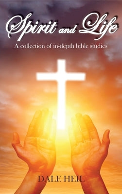 Spirit and Life: A collection of in-depth bible studies by Heil, Dale