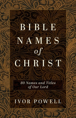 Bible Names of Christ: 80 Names and Titles of Our Lord by Powell, Ivor