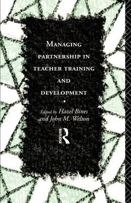 Managing Partnership in Teacher Training and Development by Bines, Hazel