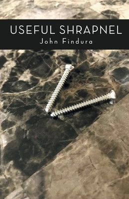 Useful Shrapnel by Findura, John