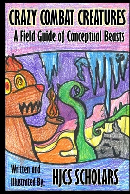 Crazy Combat Creatures: A Field Guide of Conceptual Beasts by Scholars, Hjcs
