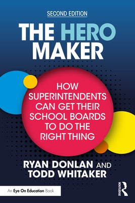 The Hero Maker: How Superintendents Can Get Their School Boards to Do the Right Thing by Donlan, Ryan