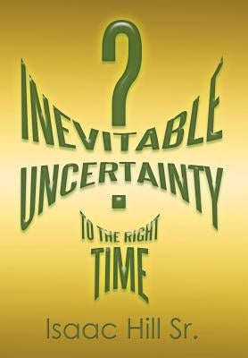 Inevitable Uncertainty by Hill, Isaac, Sr.