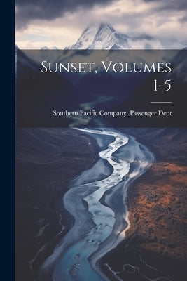 Sunset, Volumes 1-5 by Southern Pacific Company Passenger D