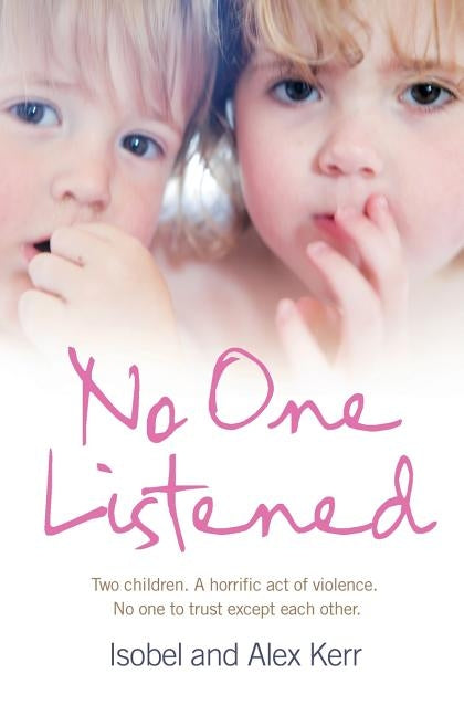 No One Listened: Two children caught in a tragedy with no one else to trust except for each other by Kerr, Isobel