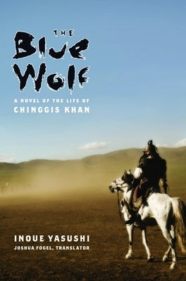 The Blue Wolf: A Novel of the Life of Chinggis Khan by Yasushi, Inoue