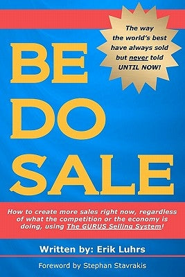 Be Do Sale: How to create more sales right now, regardless of what the competition or the economy is doing, using The GURUS Selling System! by Luhrs, Erik