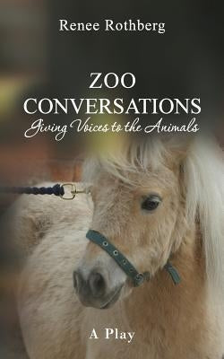 Zoo Conversations: Giving Voices to the Animals, A Play by Rothberg, Renee