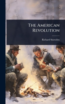 The American Revolution by Snowden, Richard
