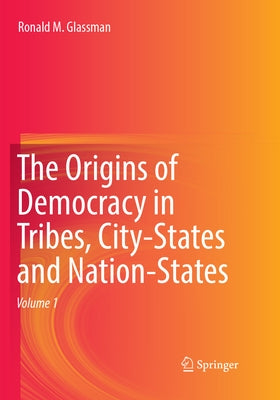 The Origins of Democracy in Tribes, City-States and Nation-States by Glassman, Ronald M.