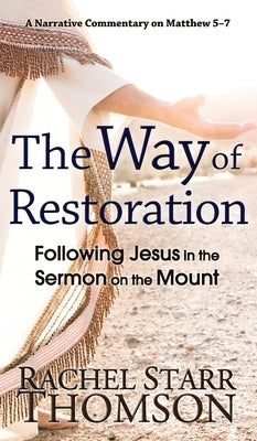 The Way of Restoration: Following Jesus in the Sermon on the Mount by Thomson, Rachel Starr