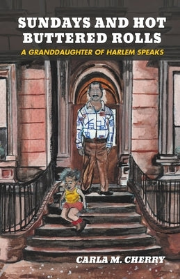 Sundays and Hot Buttered Rolls: A Granddaughter of Harlem Speaks by Cherry, Carla M.