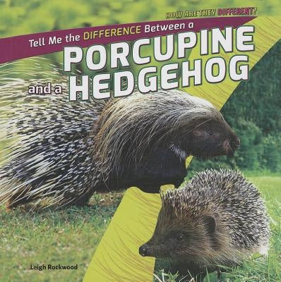 Tell Me the Difference Between a Porcupine and a Hedgehog by Rockwood, Leigh
