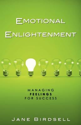 Emotional Enlightenment: Managing Feelings for Success by Birdsell, Jane