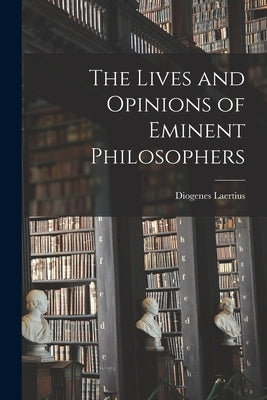 The Lives and Opinions of Eminent Philosophers by Laertius, Diogenes