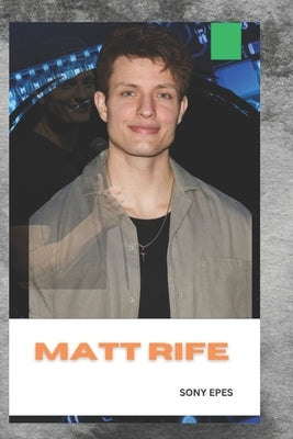 Matt Rife: The Life and Legacy of a Legend by Epes, Sony