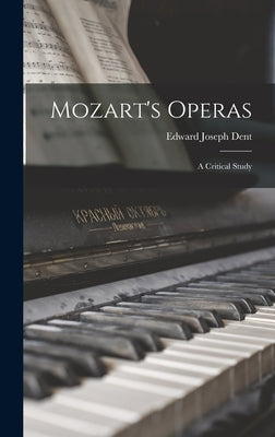Mozart's Operas: A Critical Study by Dent, Edward Joseph