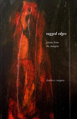 Ragged Edges: Poems from the Margins by Ringma, Charles R.