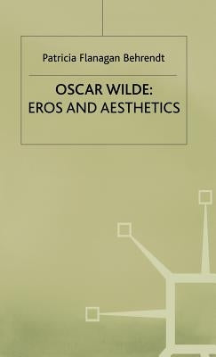 Oscar Wilde Eros and Aesthetics by Flanagan Behrendt, Patricia