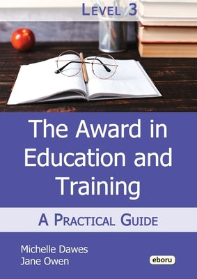 The Level 3 Award in Education and Training: A Practical Guide by Dawes, Michelle