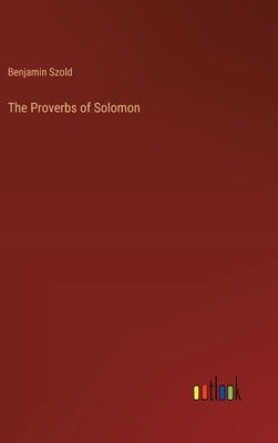 The Proverbs of Solomon by Szold, Benjamin