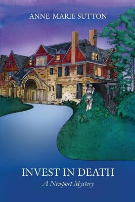 Invest In Death: A Newport Mystery by Sutton, Anne-Marie