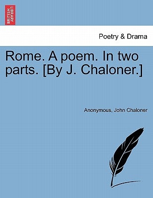 Rome. a Poem. in Two Parts. [By J. Chaloner.] by Anonymous