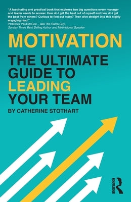 Motivation: The Ultimate Guide to Leading Your Team by Stothart, Catherine