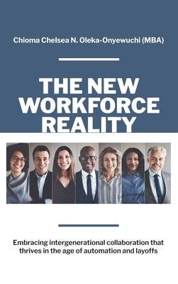The New Workforce Reality: Embracing Intergenerational Collaboration That Thrives in the Age of Automation and Layoffs by Oleka-Onyewuchi, Chioma N. Chelsea