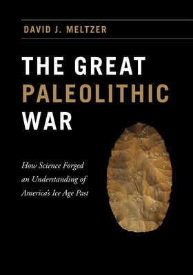 The Great Paleolithic War: How Science Forged an Understanding of America's Ice Age Past by Meltzer, David J.