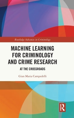 Machine Learning for Criminology and Crime Research: At the Crossroads by Campedelli, Gian Maria