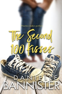 The Second 100 Kisses: Practice Makes Perfect by Bannister, Danielle