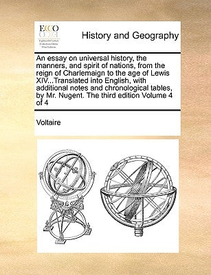 An Essay on Universal History, the Manners, and Spirit of Nations, from the Reign of Charlemaign to the Age of Lewis XIV...Translated Into English, wi by Voltaire