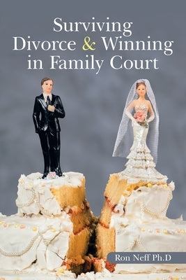 Surviving Divorce & Winning in Family Court by Neff Ph. D., Ron