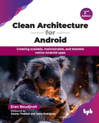Clean Architecture for Android: Creating scalable, maintainable, and testable native Android apps - 2nd Edition by Boudjnah, Eran