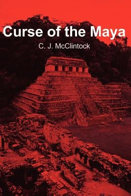 Curse of the Maya by McClintock, C. J.