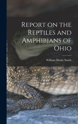 Report on the Reptiles and Amphibians of Ohio by Smith, William Henry