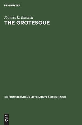 The Grotesque: A Study in Meanings by Barasch, Frances K.