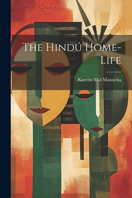 The Hindú Home-Life by Manucha, Kaccoo Mal