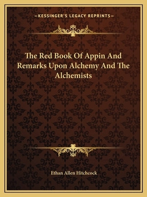 The Red Book Of Appin And Remarks Upon Alchemy And The Alchemists by Hitchcock, Ethan Allen