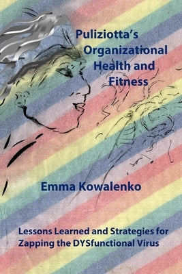 Puliziotta's Organizational Health and Fitness: Lessons Learned and Strategies for Zapping the DYSfunctional Virus by Kowalenko, Emma a.
