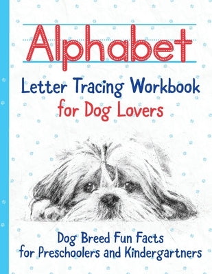 Alphabet Letter Tracing Workbook for Dog Lovers: Dog Breed Fun Facts for Preschoolers and Kindergartners by Press, Felicific