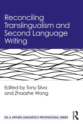 Reconciling Translingualism and Second Language Writing by Silva, Tony