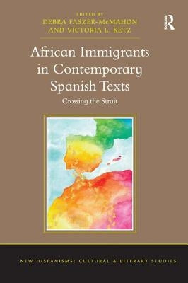African Immigrants in Contemporary Spanish Texts: Crossing the Strait by Faszer-McMahon, Debra