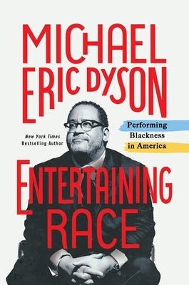 Entertaining Race: Performing Blackness in America by Dyson, Michael Eric